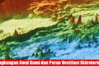 lingkungan awal bumi dan peran ventilasi hidrotermal