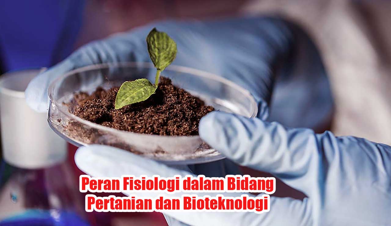 Peran Fisiologi dalam Bidang Pertanian dan Bioteknologi