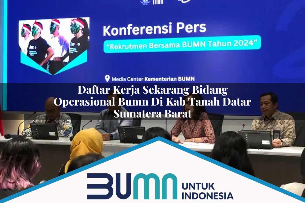 Daftar Kerja Sekarang Bidang Operasional BUMN di Kab. Tanah Datar, Sumatera Barat Tahun 2025