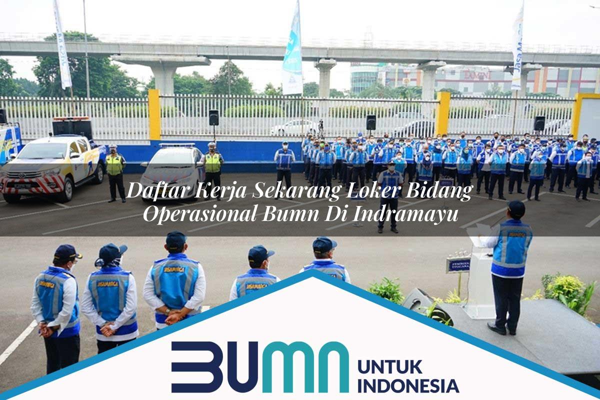 Daftar Kerja Sekarang Loker Bidang Operasional BUMN di Indramayu Tahun 2025