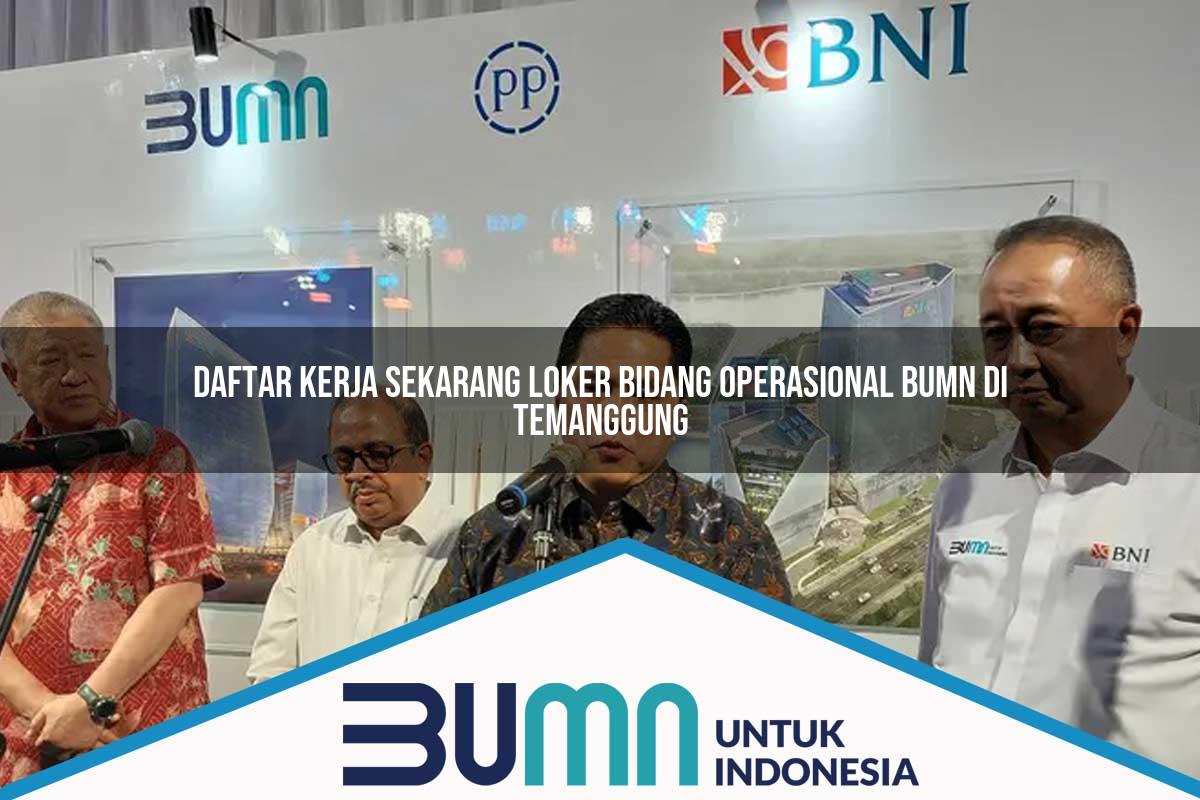 Daftar Kerja Sekarang Loker Bidang Operasional BUMN di Temanggung Tahun 2025