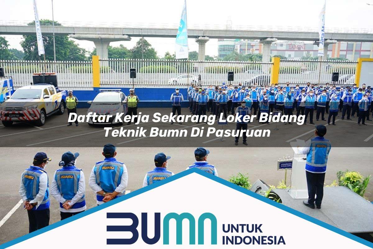 Daftar Kerja Sekarang Loker Bidang Teknik BUMN di Pasuruan Tahun 2025