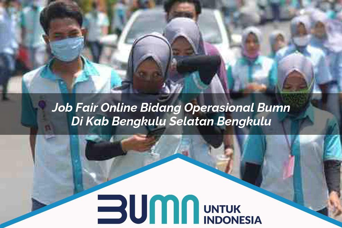 Job Fair Online Bidang Operasional BUMN di Kab. Bengkulu Selatan, Bengkulu Tahun 2025
