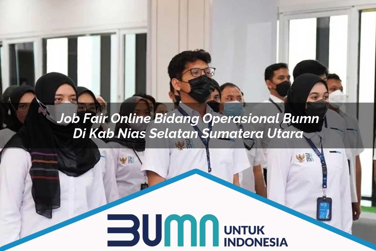 Job Fair Online Bidang Operasional BUMN di Kab. Nias Selatan, Sumatera Utara Tahun 2025