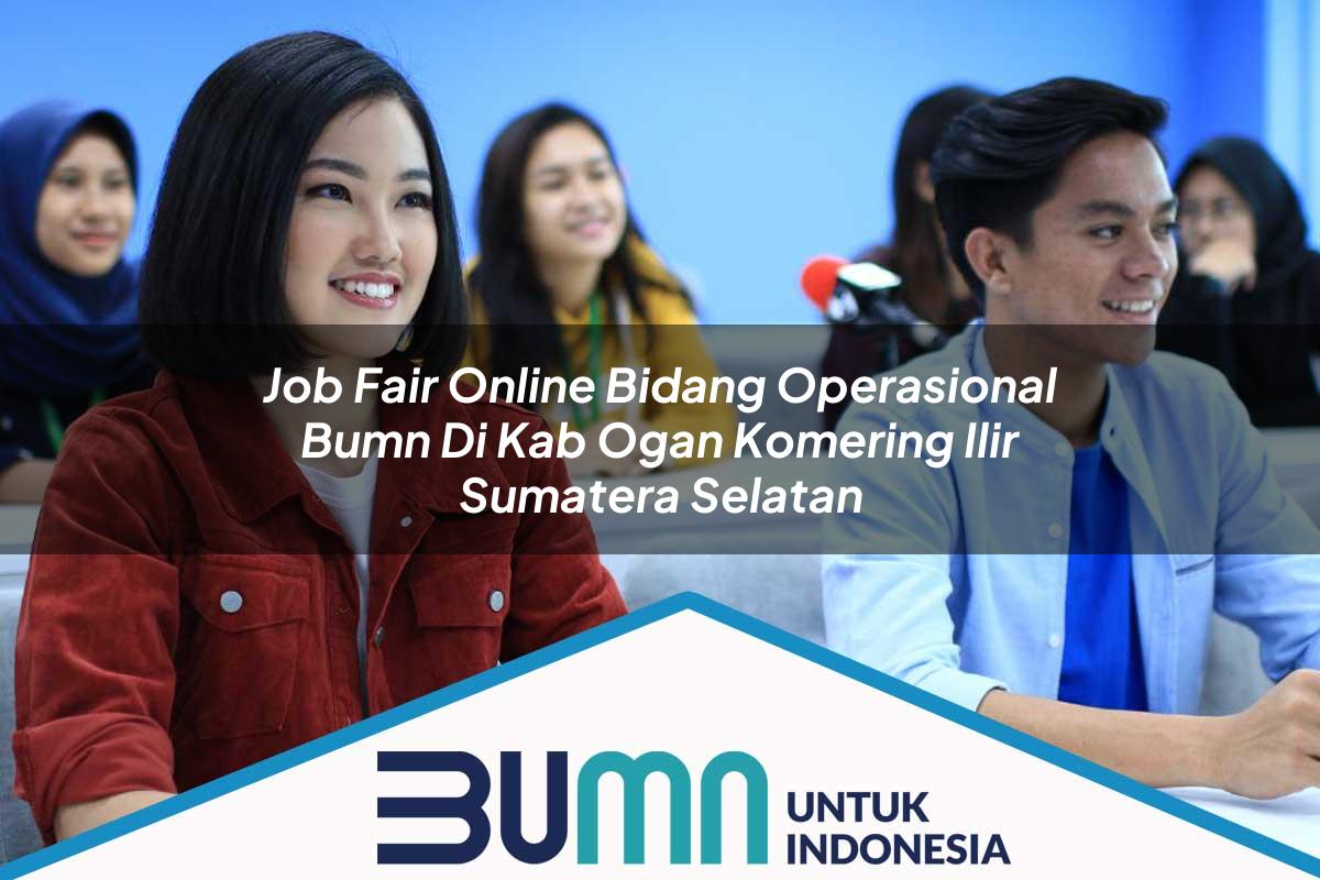 Job Fair Online Bidang Operasional BUMN di Kab. Ogan Komering Ilir, Sumatera Selatan Tahun 2025