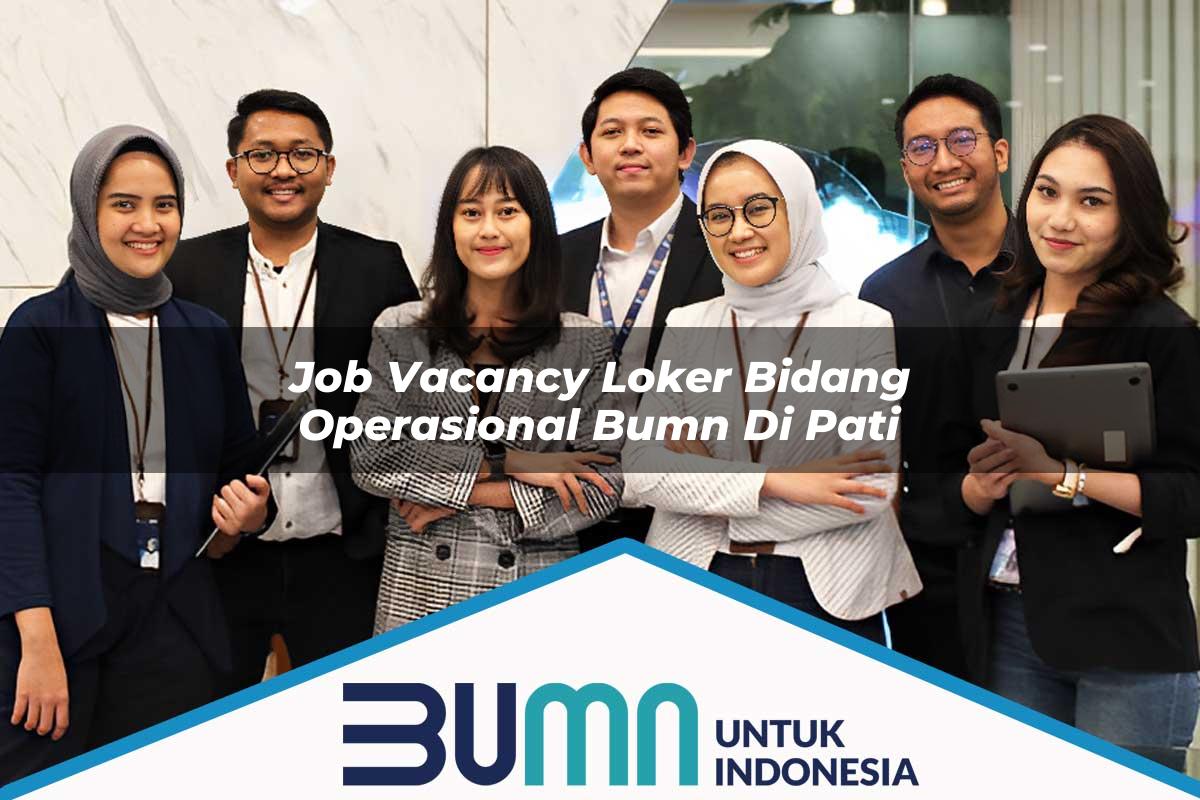 Job Vacancy Loker Bidang Operasional BUMN di Pati Tahun 2025