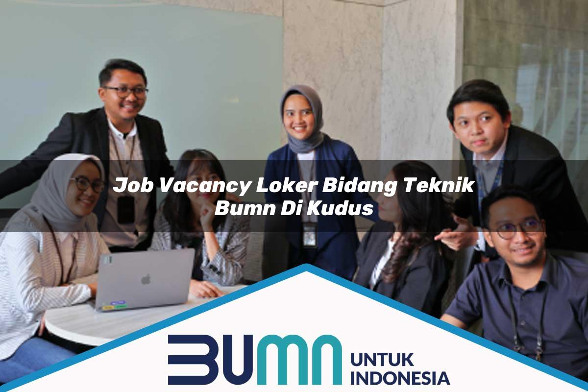 Job Vacancy Loker Bidang Teknik BUMN di Kudus Tahun 2025