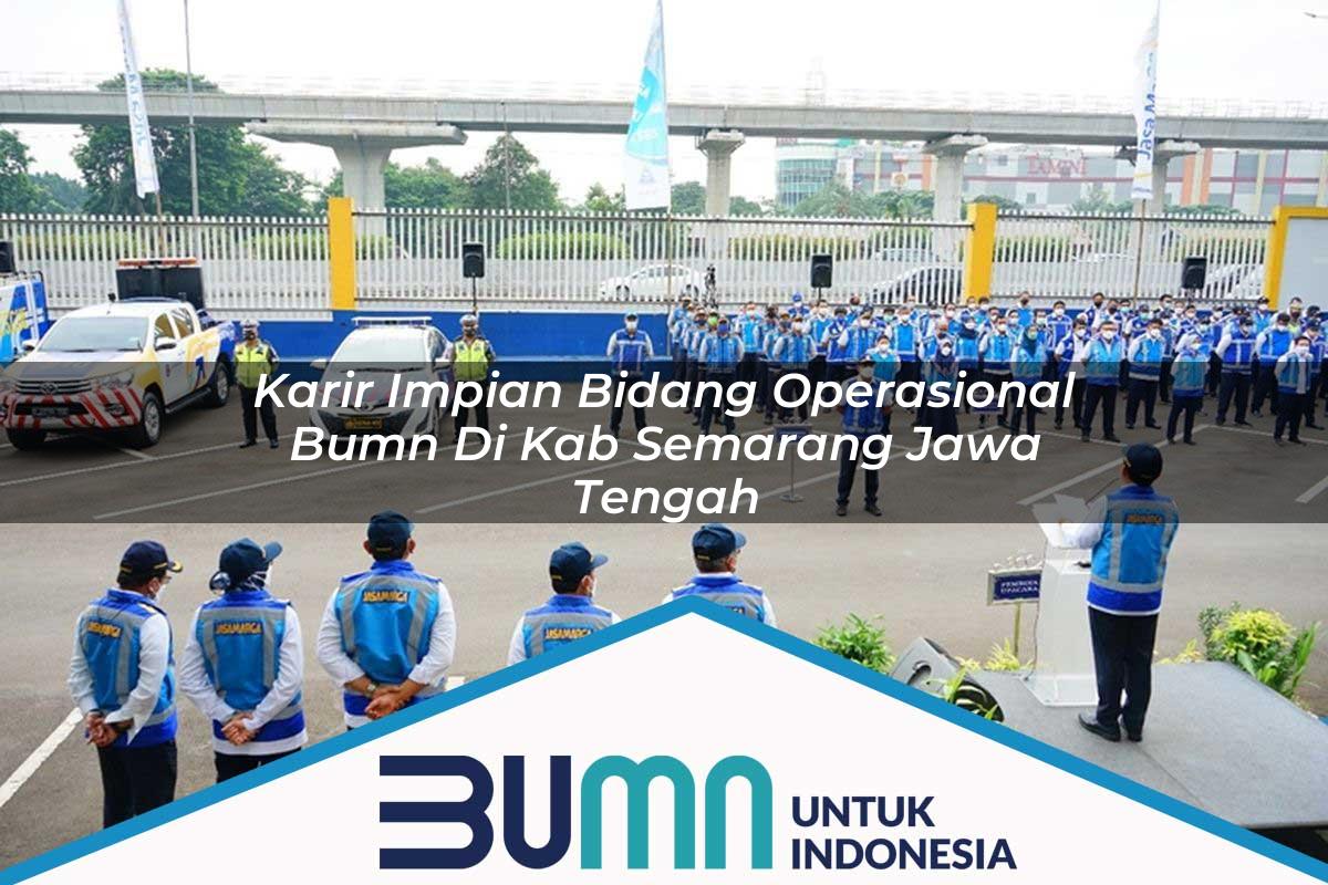 Karir Impian Bidang Operasional BUMN di Kab. Semarang, Jawa Tengah Tahun 2025