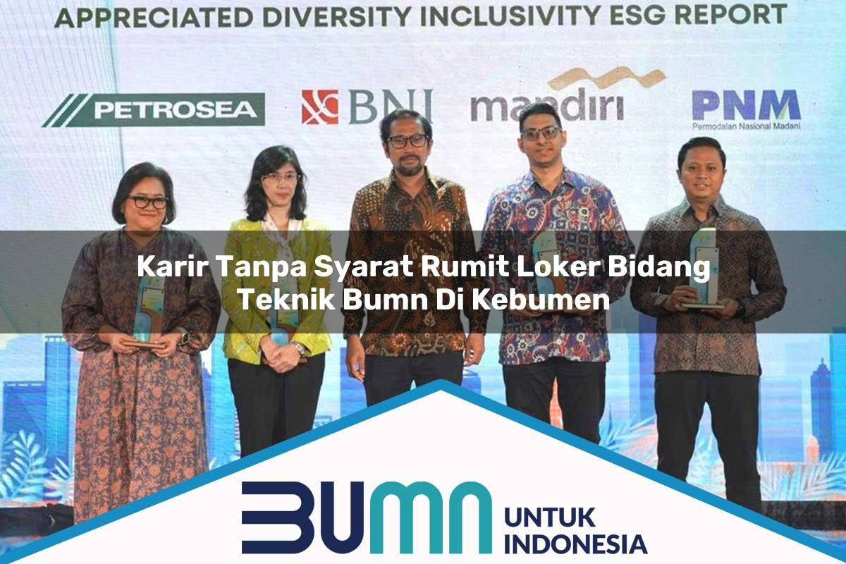 Karir Tanpa Syarat Rumit Loker Bidang Teknik BUMN di Kebumen Tahun 2025