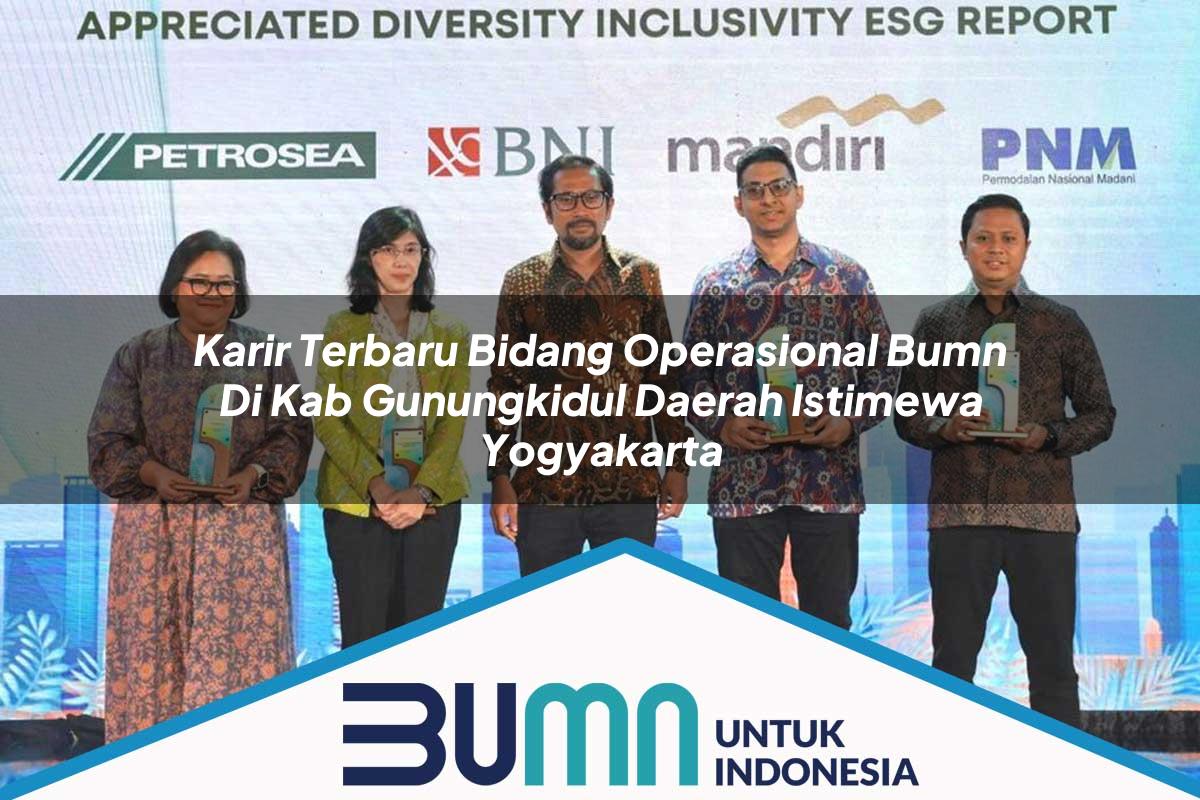 Karir Terbaru Bidang Operasional BUMN di Kab. Gunungkidul, Daerah Istimewa Yogyakarta Tahun 2025