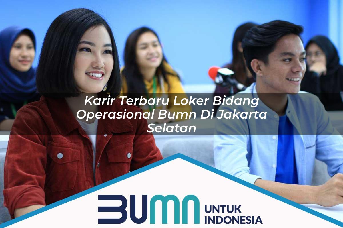Karir Terbaru Loker Bidang Operasional BUMN di Jakarta Selatan Tahun 2025