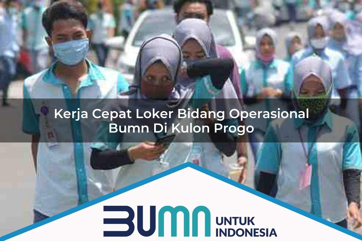 Kerja Cepat Loker Bidang Operasional BUMN di Kulon Progo Tahun 2025