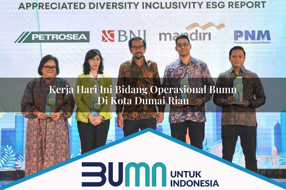 Kerja Hari Ini Bidang Operasional BUMN di Kota Dumai, Riau Tahun 2025