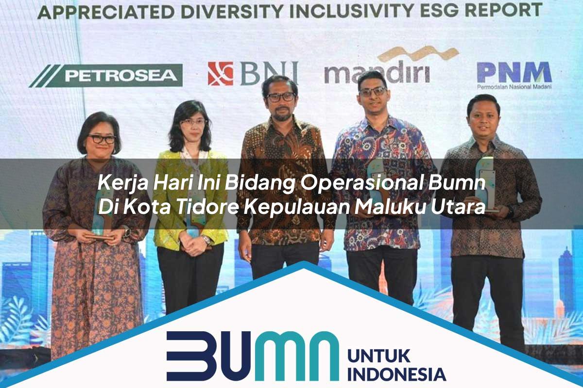 Kerja Hari Ini Bidang Operasional BUMN di Kota Tidore Kepulauan, Maluku Utara Tahun 2025