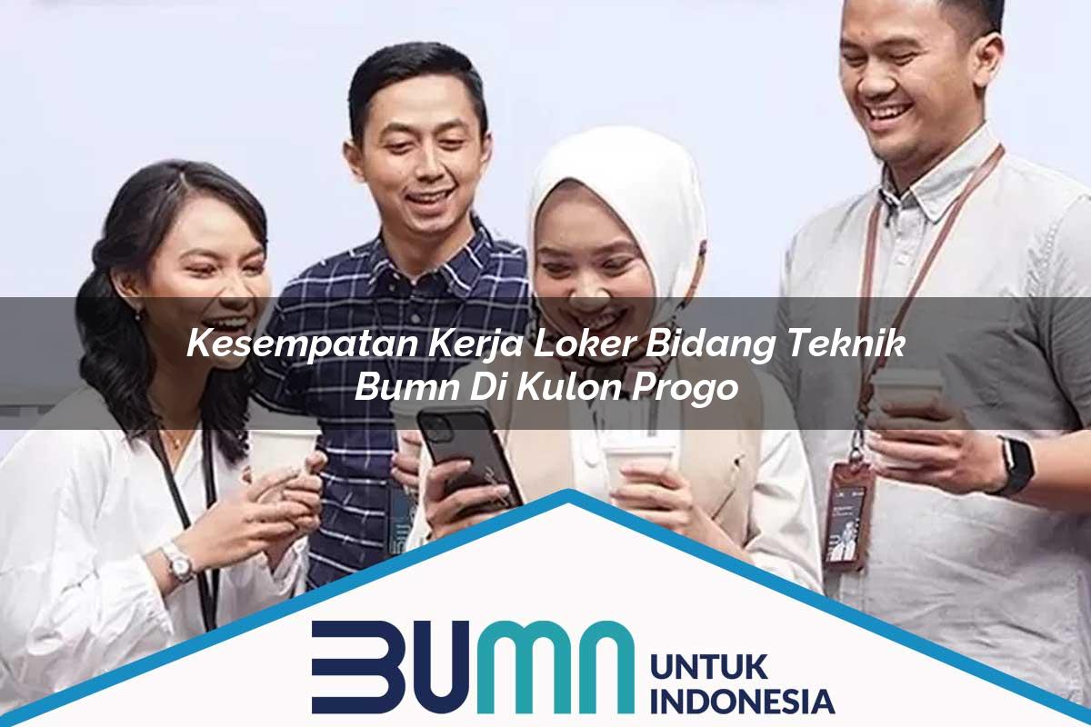 Kesempatan Kerja Loker Bidang Teknik BUMN di Kulon Progo Tahun 2025