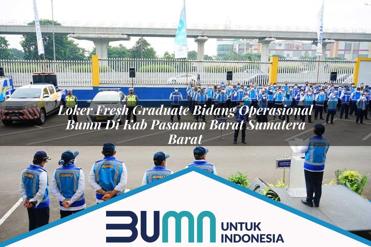 Loker Fresh Graduate Bidang Operasional BUMN di Kab. Pasaman Barat, Sumatera Barat Tahun 2025
