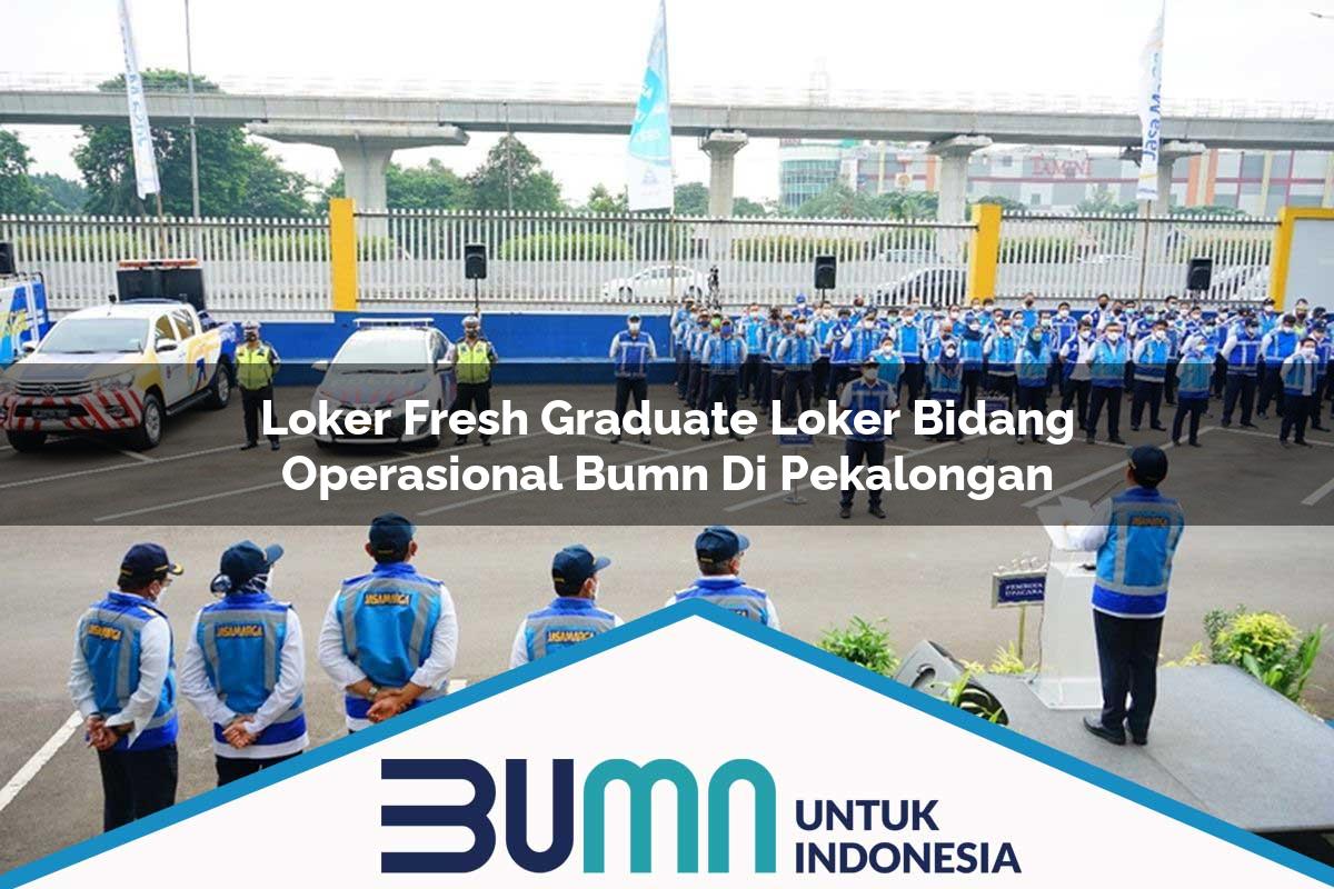 Loker Fresh Graduate Loker Bidang Operasional BUMN di Pekalongan Tahun 2025