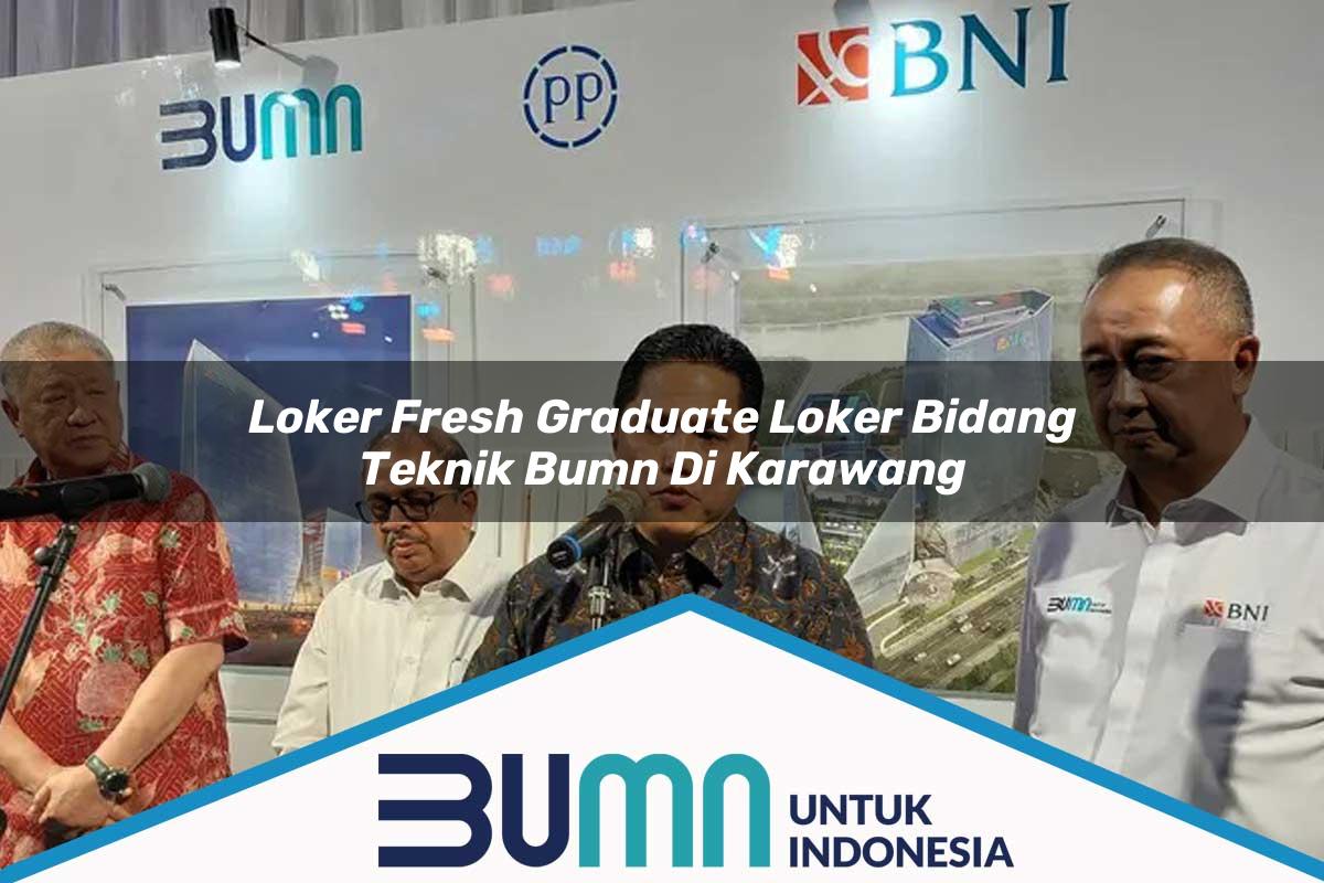 Loker Fresh Graduate Loker Bidang Teknik BUMN di Karawang Tahun 2025