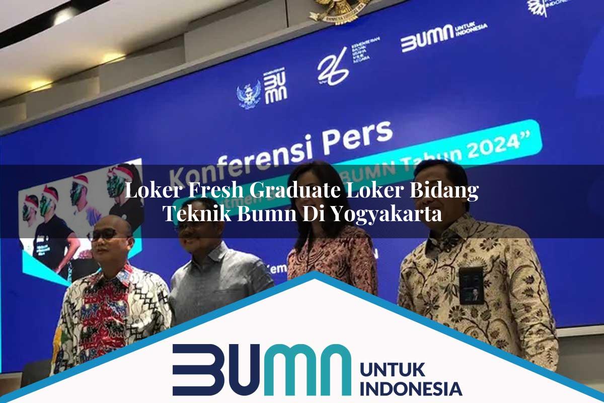 Loker Fresh Graduate Loker Bidang Teknik BUMN di Yogyakarta Tahun 2025
