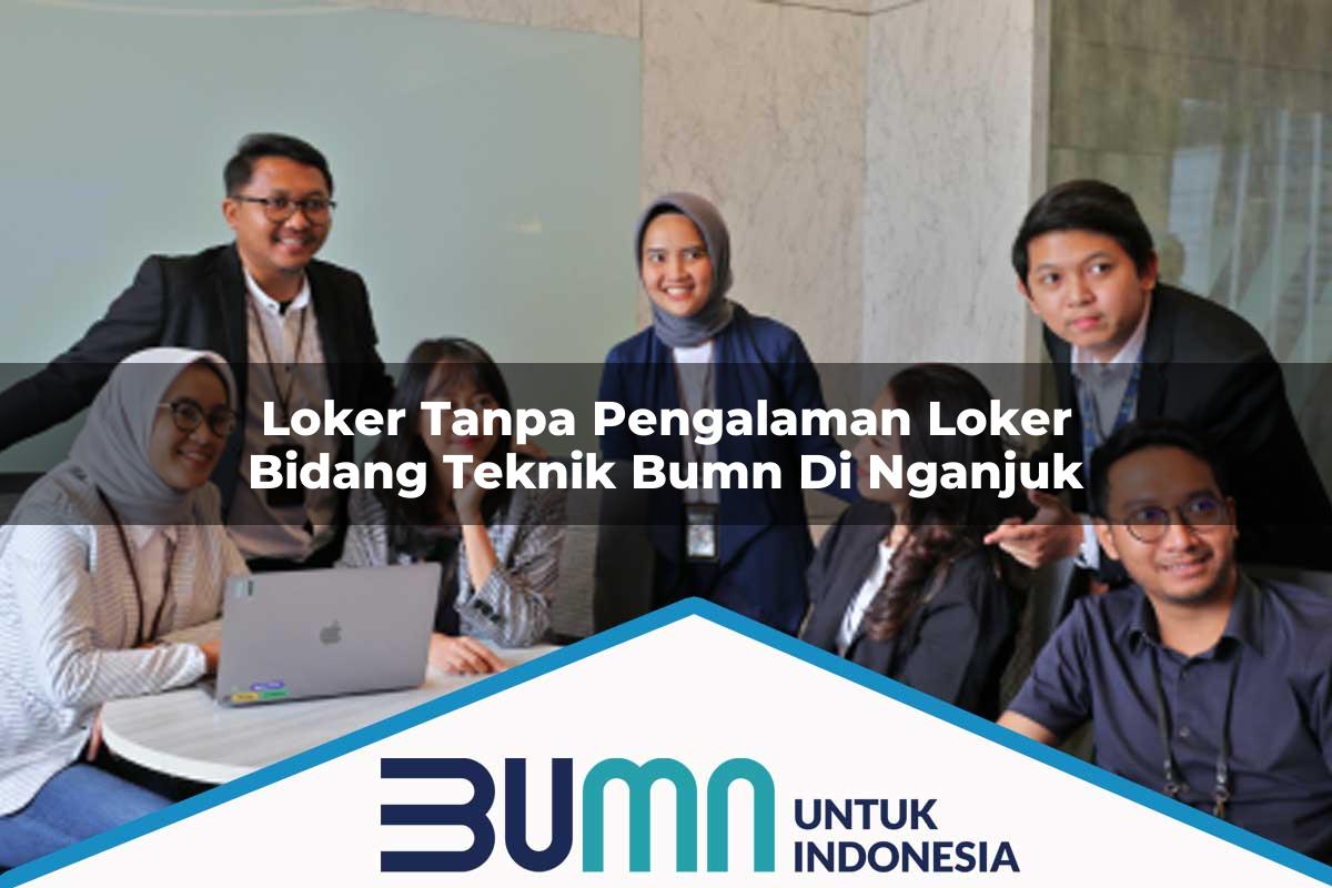 Loker Tanpa Pengalaman Loker Bidang Teknik BUMN di Nganjuk Tahun 2025