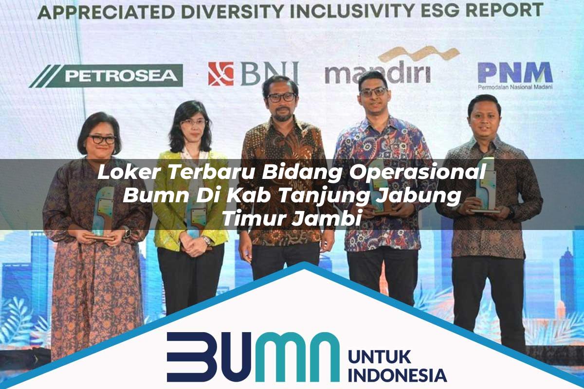 Loker Terbaru Bidang Operasional BUMN di Kab. Tanjung Jabung Timur, Jambi Tahun 2025