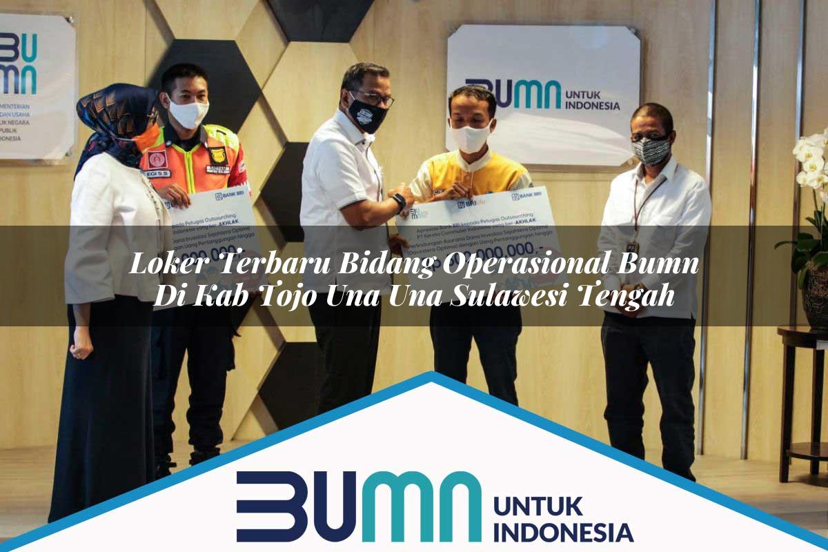 Loker Terbaru Bidang Operasional BUMN di Kab. Tojo Una Una, Sulawesi Tengah Tahun 2025