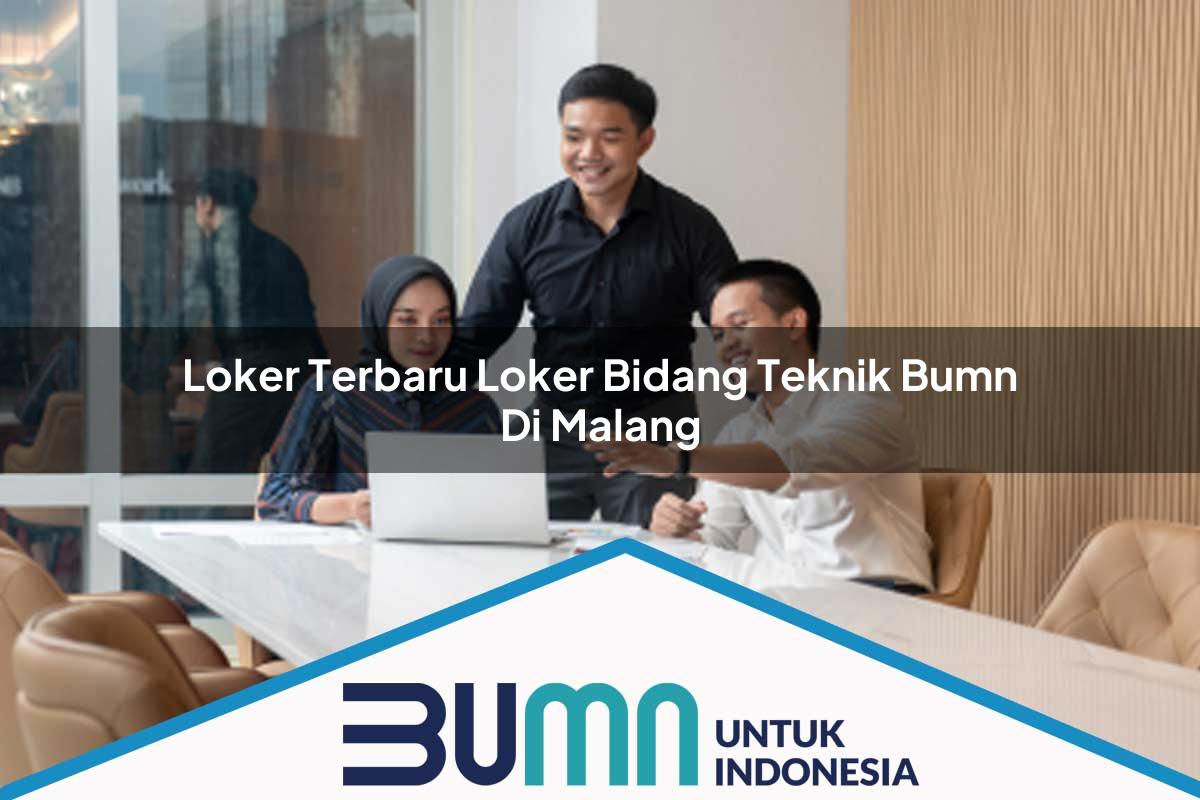 Loker Terbaru Loker Bidang Teknik BUMN di Malang Tahun 2025
