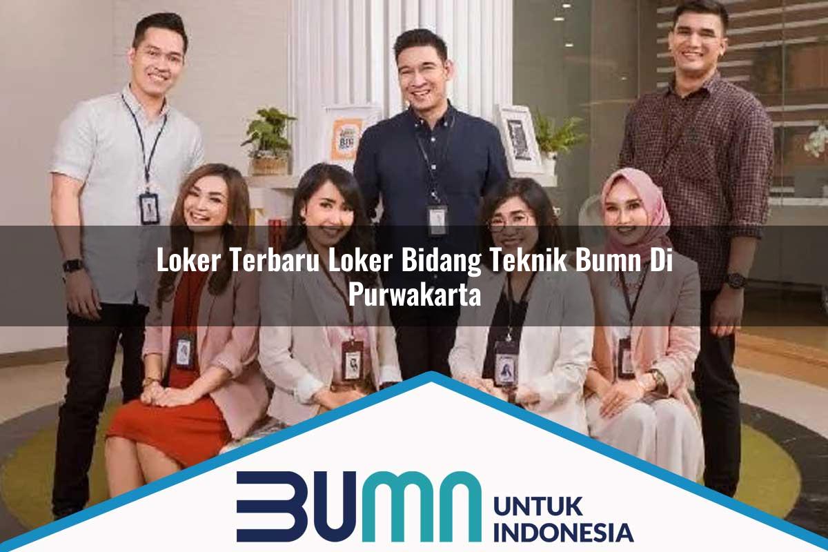 Loker Terbaru Loker Bidang Teknik BUMN di Purwakarta Tahun 2025