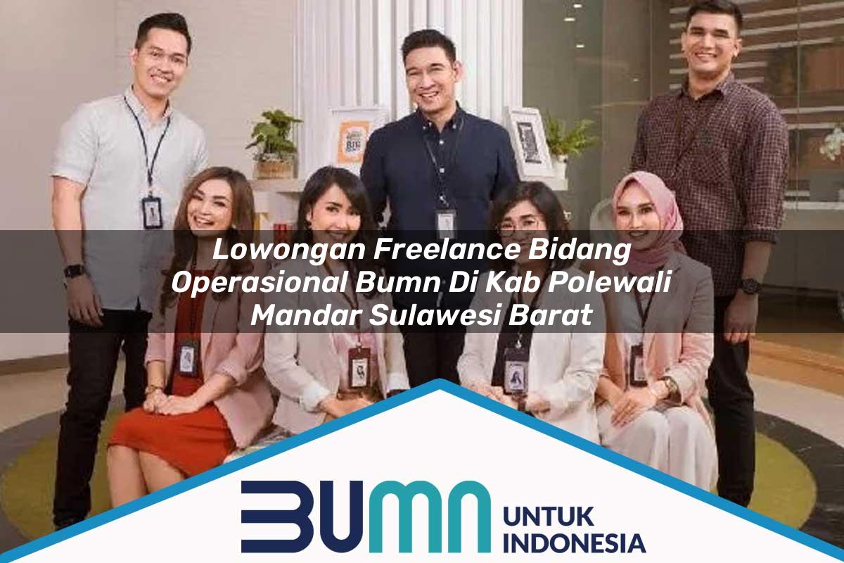 Lowongan Freelance Bidang Operasional BUMN di Kab. Polewali Mandar, Sulawesi Barat Tahun 2025
