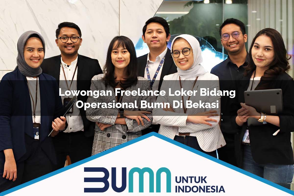 Lowongan Freelance Loker Bidang Operasional BUMN di Bekasi Tahun 2025