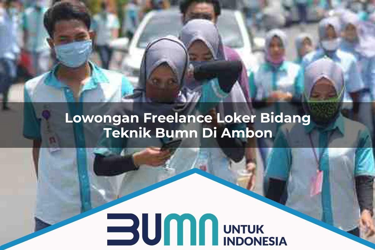 Lowongan Freelance Loker Bidang Teknik BUMN di Ambon Tahun 2025