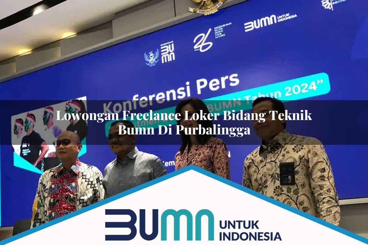 Lowongan Freelance Loker Bidang Teknik BUMN di Purbalingga Tahun 2025