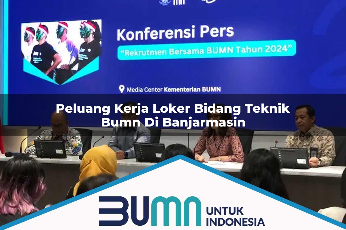 Peluang Kerja Loker Bidang Teknik BUMN di Banjarmasin Tahun 2025