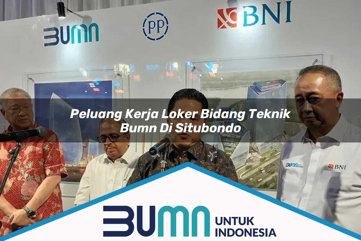 Peluang Kerja Loker Bidang Teknik BUMN di Situbondo Tahun 2025