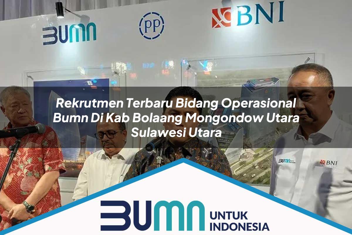 Rekrutmen Terbaru Bidang Operasional BUMN di Kab. Bolaang Mongondow Utara, Sulawesi Utara Tahun 2025