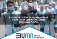 rekrutmen terbaru bidang operasional bumn di kab hulu sungai tengah kalimantan selatan 1753254722