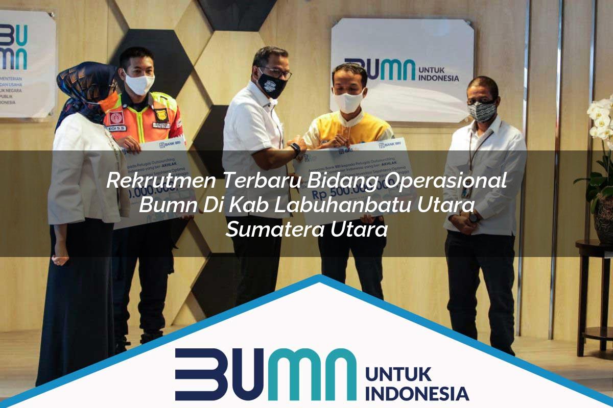 Rekrutmen Terbaru Bidang Operasional BUMN di Kab. Labuhanbatu Utara, Sumatera Utara Tahun 2025