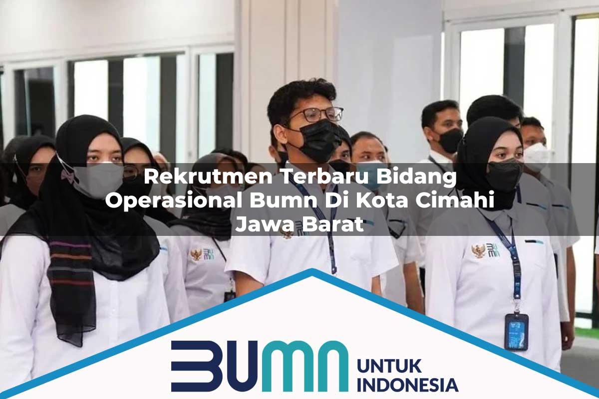 Rekrutmen Terbaru Bidang Operasional BUMN di Kota Cimahi, Jawa Barat Tahun 2025
