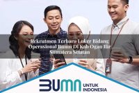 rekrutmen terbaru loker bidang operasional bumn di kab ogan ilir sumatera selatan 1753169638