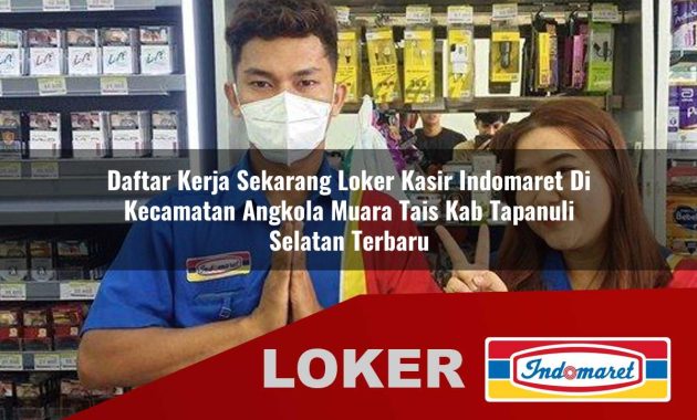 daftar kerja sekarang loker kasir indomaret di kecamatan angkola muara tais kab tapanuli selatan terbaru 1755698185