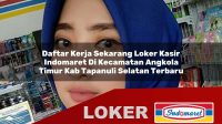 daftar kerja sekarang loker kasir indomaret di kecamatan angkola timur kab tapanuli selatan terbaru 1755963828