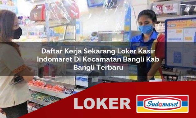 daftar kerja sekarang loker kasir indomaret di kecamatan bangli kab bangli terbaru 1755703339