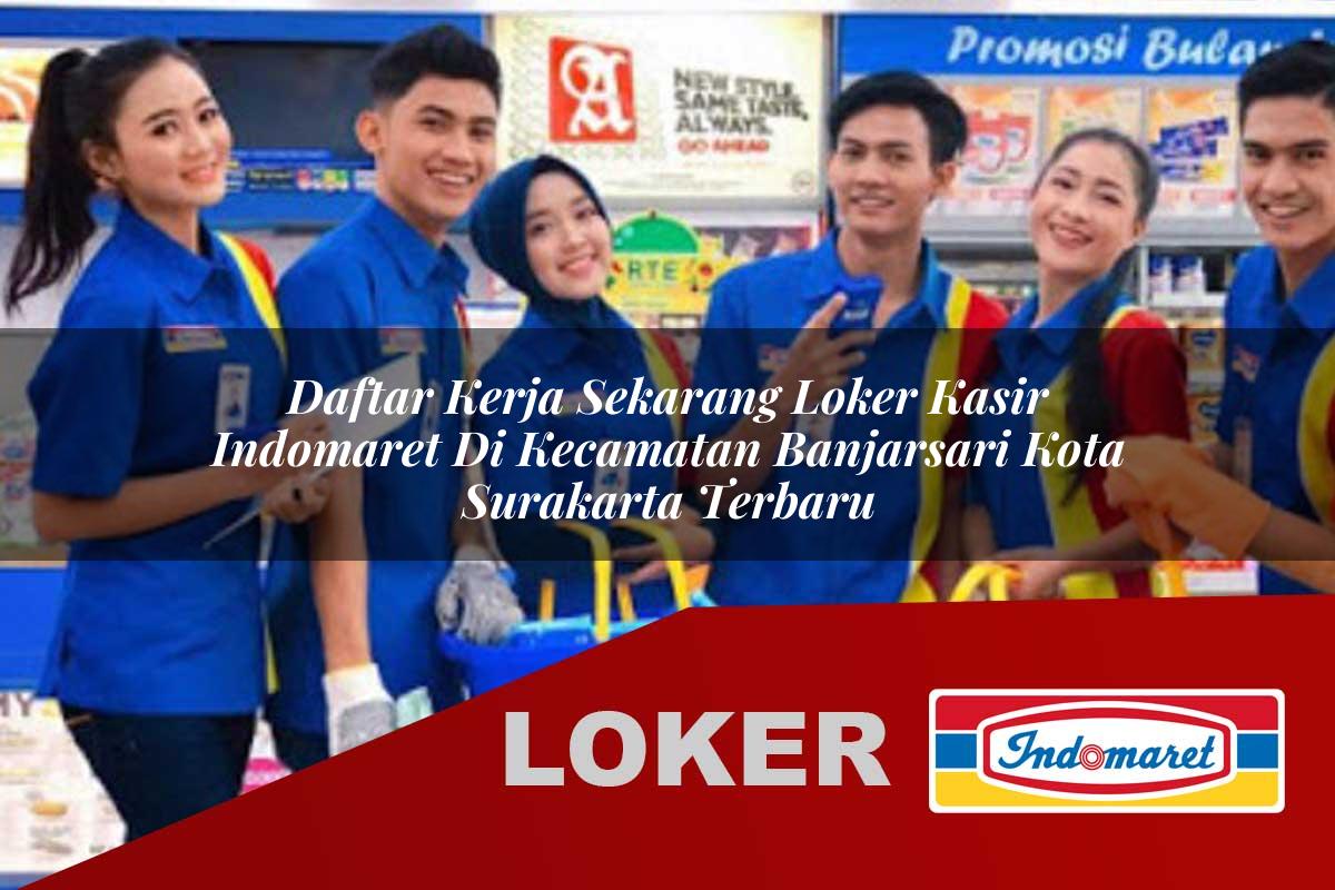 daftar kerja sekarang loker kasir indomaret di kecamatan banjarsari kota surakarta terbaru 1755811579