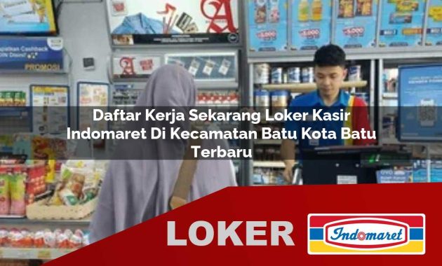 daftar kerja sekarang loker kasir indomaret di kecamatan batu kota batu terbaru 1755605370