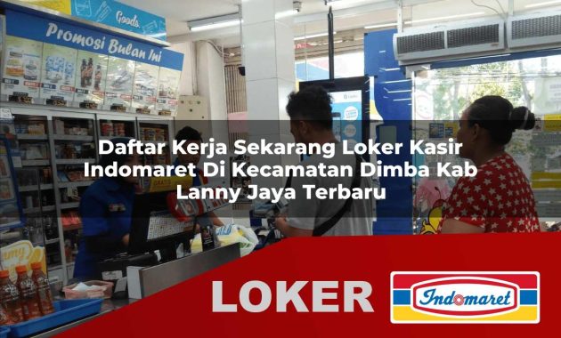 daftar kerja sekarang loker kasir indomaret di kecamatan dimba kab lanny jaya terbaru 1755697923