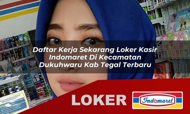 daftar kerja sekarang loker kasir indomaret di kecamatan dukuhwaru kab tegal terbaru 1755564726