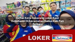 daftar kerja sekarang loker kasir indomaret di kecamatan gabus kab pati terbaru 1755847190