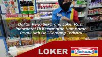 daftar kerja sekarang loker kasir indomaret di kecamatan hamparan perak kab deli serdang terbaru 1756038858