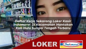 daftar kerja sekarang loker kasir indomaret di kecamatan hantakan kab hulu sungai tengah terbaru 1755990018