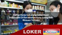 daftar kerja sekarang loker kasir indomaret di kecamatan kota juang kab bireuen terbaru 1755975619